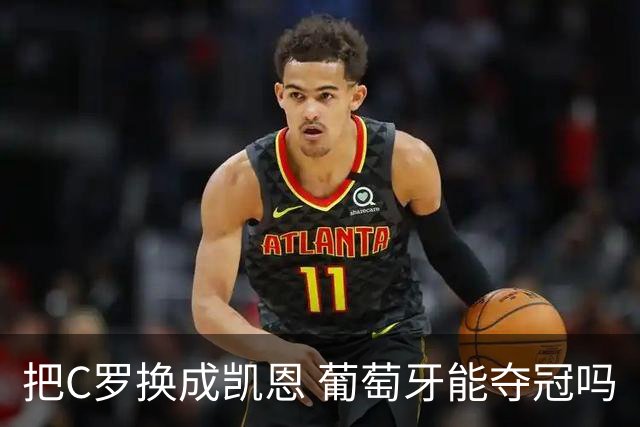 把C罗换成凯恩 葡萄牙能夺冠吗