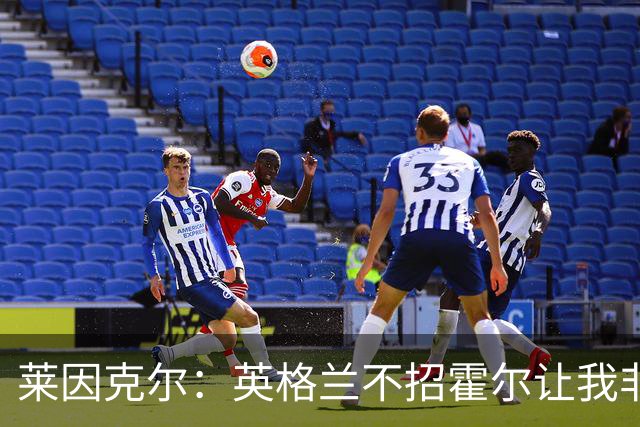 莱因克尔：英格兰不招霍尔让我非常不解，为帕尔默落选感到失望